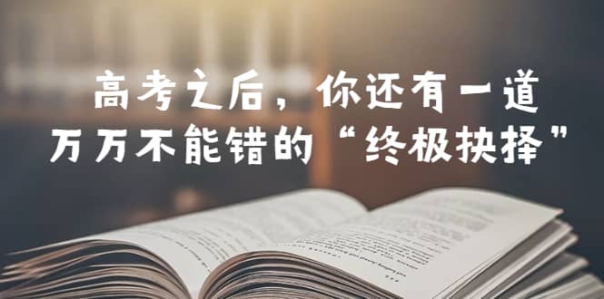 某公众号付费文章——高考-之后，你还有一道万万不能错的“终极抉择”倾城领域-倾城领域