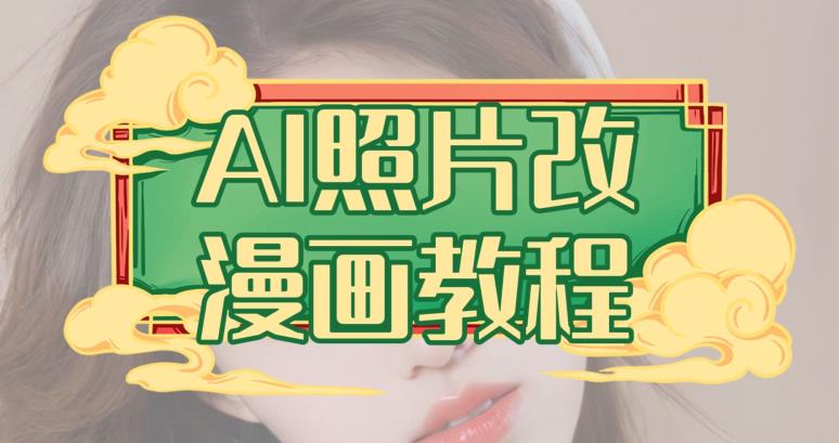 AI照片改漫画教程，0基础小白也能操作【揭秘】倾城领域-倾城领域