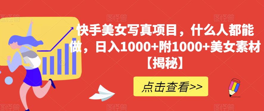 快手美女写真项目，什么人都能做，日入1000+附1000+美女素材【揭秘】倾城领域-倾城领域