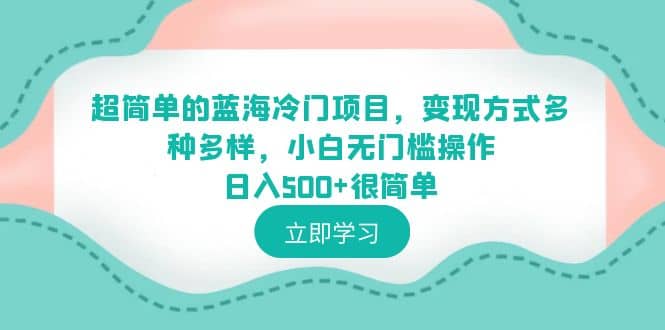 超简单的蓝海冷门项目，变现方式多种多样，小白无门槛操作日入500+很简单倾城领域-倾城领域