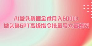 AI微头条掘金术月入6000+ 微头条GPT高级指令批量写大量爆文倾城领域-倾城领域