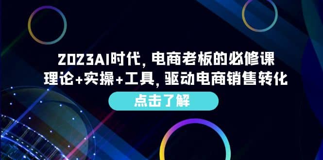 2023AI·时代，电商老板的必修课，理论+实操+工具，驱动电商销售转化倾城领域-倾城领域