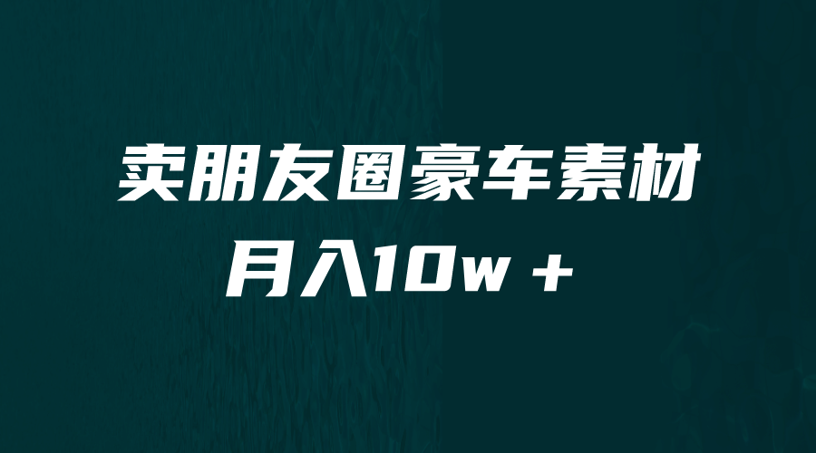 卖朋友圈素材，月入10w＋，小众暴利的赛道，谁做谁赚钱（教程+素材）倾城领域-倾城领域