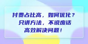 付费 占比高，如何优化？只讲方法，不说废话，高效解决问题倾城领域-倾城领域