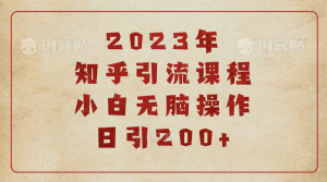 2023知乎引流课程，小白无脑操作日引200+倾城领域-倾城领域