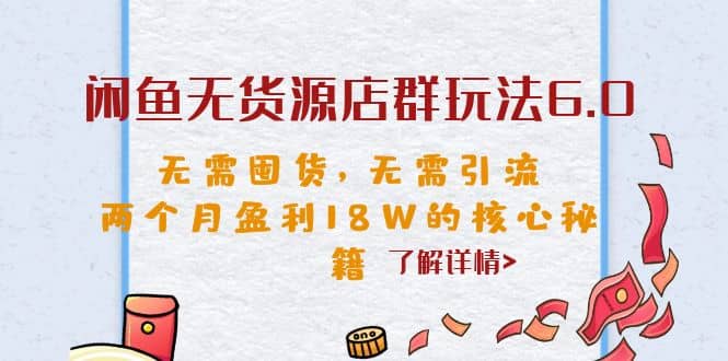 闲鱼无货源店群玩法6.0，无需囤货，无需引流，两个月盈利18W的核心秘籍倾城领域-倾城领域