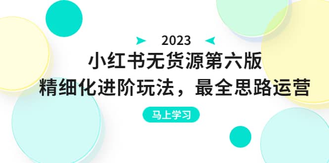 绅白不白·小红书无货源第六版，精细化进阶玩法，最全思路运营，可长久操作倾城领域-倾城领域