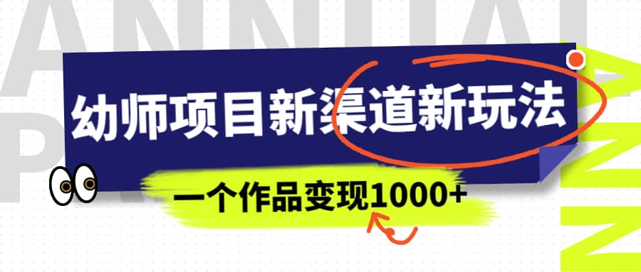 幼师项目新渠道新玩法，一个作品变现1000+，一部手机实现月入过万倾城领域-倾城领域