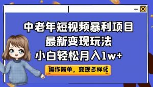 中老年短视频暴利项目最新变现玩法，小白轻松月入1w+倾城领域-倾城领域