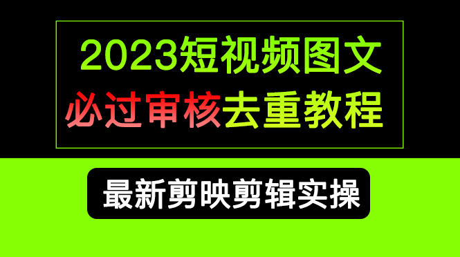 2023短视频和图文必过审核去重教程，剪映剪辑去重方法汇总实操，搬运必学倾城领域-倾城领域