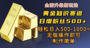 黄金知识赛道，一条作品涨粉500+，私域高利润单品转化，一部手机轻松实现日入500【揭秘】倾城领域-倾城领域