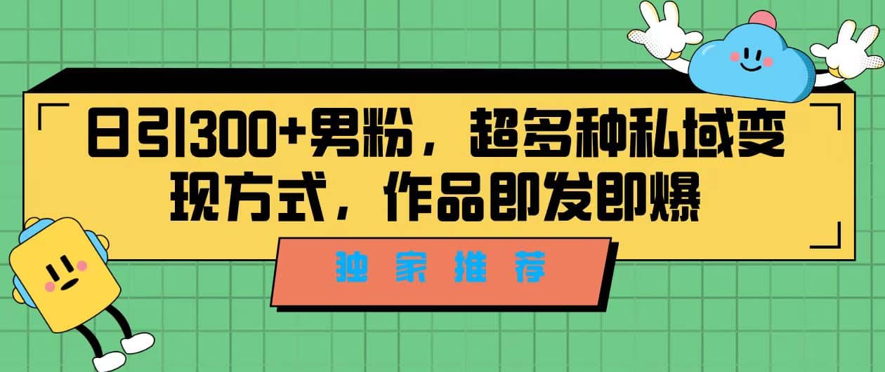 独家推荐！日引300+男粉，超多种私域变现方式，作品即发即报倾城领域-倾城领域