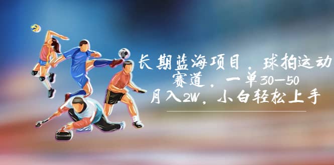 长期蓝海项目，球拍运动赛道，一单30-50，月入2W，小白轻松上手倾城领域-倾城领域