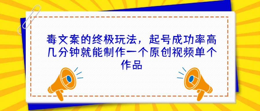 毒文案的终极玩法，起号成功率高几分钟就能制作一个原创视频单个作品倾城领域-倾城领域