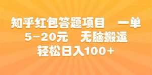 知乎红包答题项目 一单5-20元 无脑搬运 轻松日入100+倾城领域-倾城领域