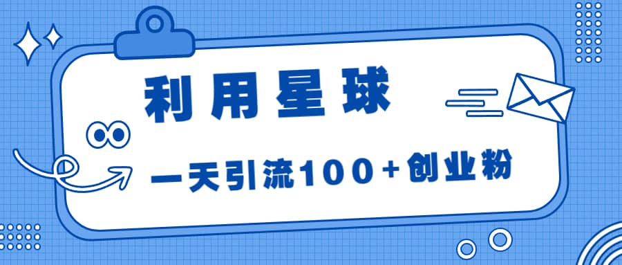 利用星球，一天引流100+创业粉倾城领域-倾城领域