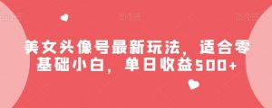 美女头像号最新玩法，适合零基础小白，单日收益500+【揭秘】倾城领域-倾城领域