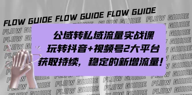公域转私域流量实战课，玩转抖音+视频号2大平台，获取持续，稳定的新增流量倾城领域-倾城领域
