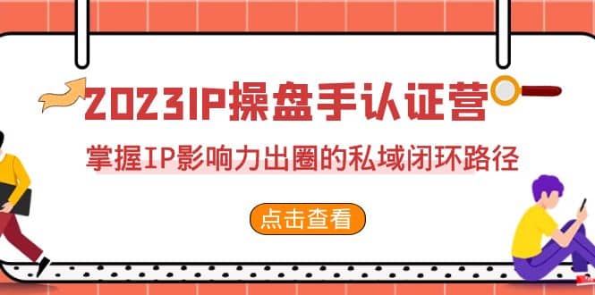 2023·IP操盘手·认证营·第2期，掌握IP影响力出圈的私域闭环路径（35节）倾城领域-倾城领域
