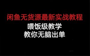 闲鱼无货源最新实战教程，喂饭级教学，教你无脑出单倾城领域-倾城领域