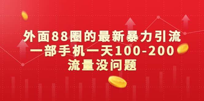 外面88圈的最新暴力引流，一部手机一天100-200流量没问题倾城领域-倾城领域