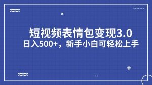 短视频表情包变现项目3.0，日入500+，新手小白轻松上手（教程+资料）倾城领域-倾城领域