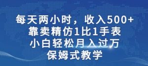 两小时，收入500+，靠卖精仿1比1手表，小白轻松月入过万！保姆式教学倾城领域-倾城领域