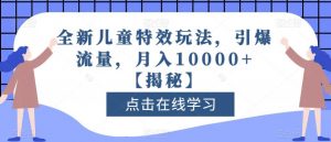 全新儿童特效玩法，引爆流量，月入10000+【揭秘】倾城领域-倾城领域