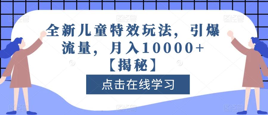 全新儿童特效玩法，引爆流量，月入10000+【揭秘】倾城领域-倾城领域