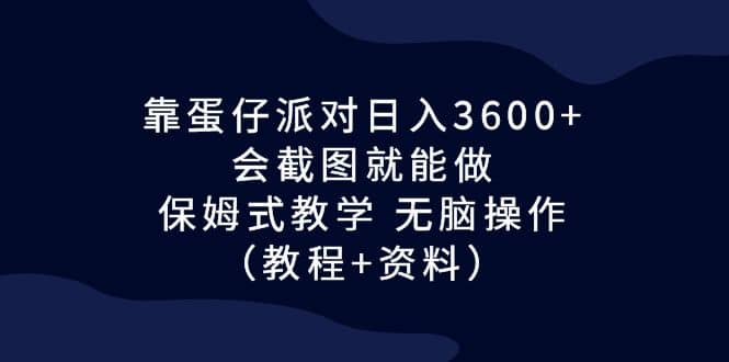 靠蛋仔派对日入3600+，会截图就能做，保姆式教学 无脑操作（教程+资料）倾城领域-倾城领域