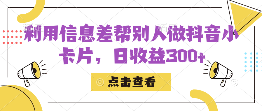 利用信息查帮别人做抖音小卡片，日收益300+倾城领域-倾城领域