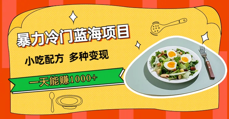 暴力冷门蓝海项目,小吃配方,多种变现,一天能赚1000+(附900G小吃资料)倾城领域-倾城领域