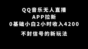 QQ音乐无人直播APP拉新，0基础小白2小时收入4200 不封号新玩法(附500G素材)倾城领域-倾城领域