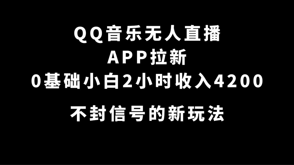 QQ音乐无人直播APP拉新，0基础小白2小时收入4200 不封号新玩法(附500G素材)倾城领域-倾城领域