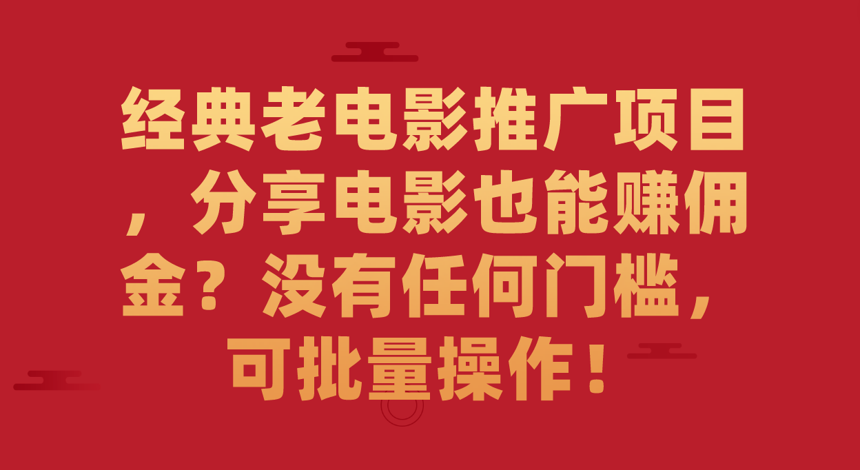 经典老电影推广项目，分享电影也能赚佣金？没有任何门槛，可批量操作！倾城领域-倾城领域