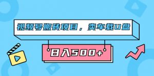 视频号搬砖项目，卖车载U盘，简单轻松，0门槛日入500+（附831G素材）倾城领域-倾城领域