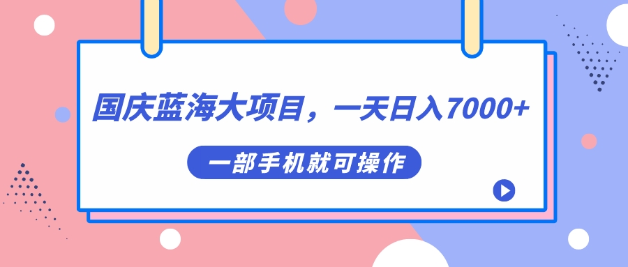 国庆蓝海大项目，一天日入7000+，一部手机就可操作倾城领域-倾城领域