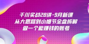 千川实战28讲·9月新课：从大思路到小细节全盘拆解，做一个能赚钱的账号倾城领域-倾城领域