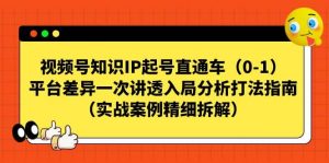 视频号知识IP起号直通车（0-1），平台差异一次讲透入局分析打法指南（实战案例精细拆解）倾城领域-倾城领域