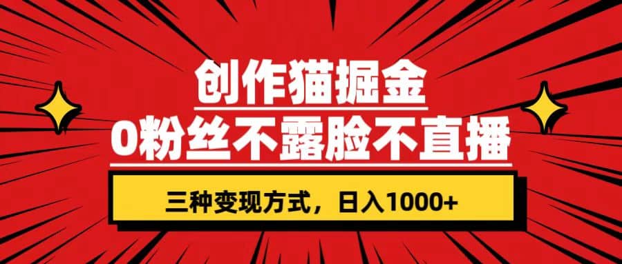 创作猫掘金,0粉丝不直播不露脸,三种变现方式 日入1000+轻松上手(附资料)倾城领域-倾城领域