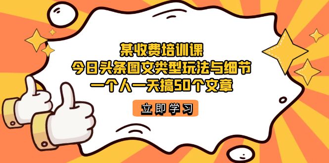 某收费培训课：今日头条账号图文玩法与细节，一个人一天搞50个文章倾城领域-倾城领域