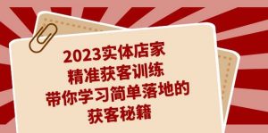 2023实体店家精准获客训练，带你学习简单落地的获客秘籍（27节课）倾城领域-倾城领域