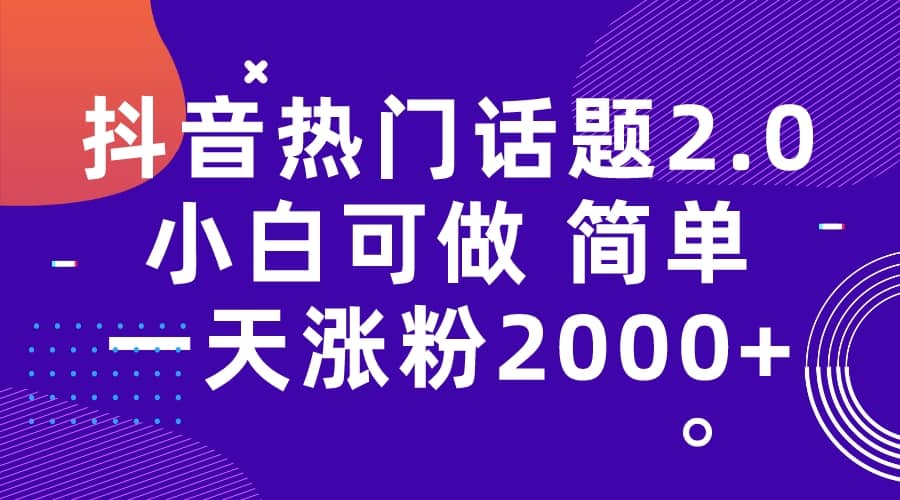 抖音热门话题玩法2.0,一天涨粉2000+(附软件+素材)倾城领域-倾城领域