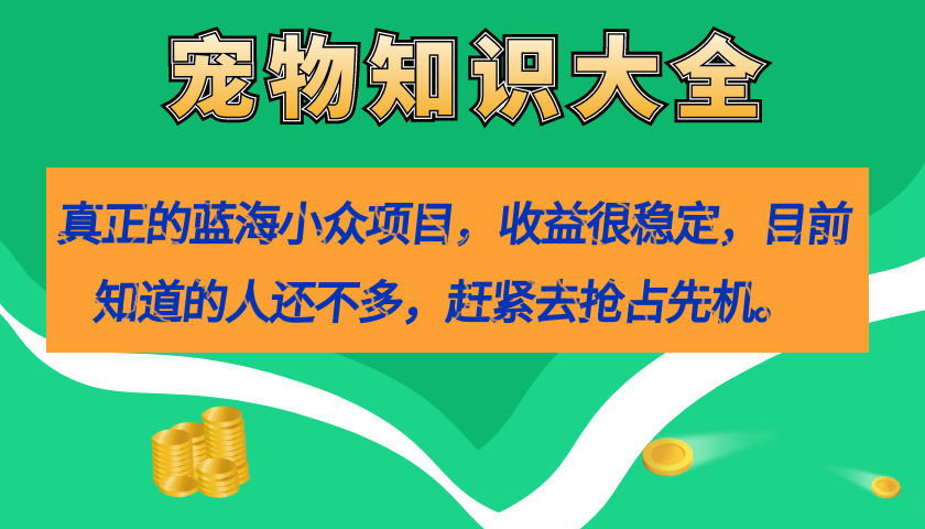 真正的蓝海小众项目，宠物知识大全，收益很稳定（教务+素材）倾城领域-倾城领域