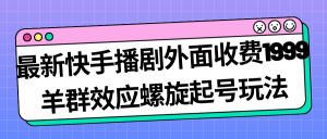 最新快手播剧外面收费1999羊群效应螺旋起号玩法配合流量日入几百完全没问题倾城领域-倾城领域