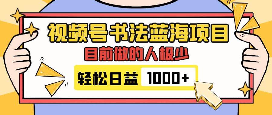 视频号书法蓝海项目，目前做的人极少，流量可观，变现简单，日入1000+倾城领域-倾城领域