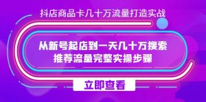 抖店-商品卡几十万流量打造实战，从新号起店到一天几十万搜索、推荐流量…倾城领域-倾城领域