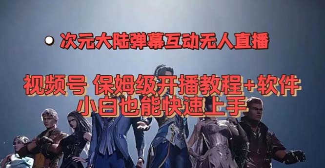 视频号次元大陆弹幕互动无人直播,视频号保姆级开播教程+软件,小白也能…倾城领域-倾城领域
