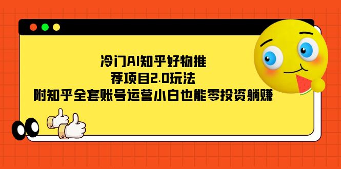 冷门AI知乎好物推荐项目2.0玩法，附知乎全套账号运营，小白也能零投资躺赚倾城领域-倾城领域