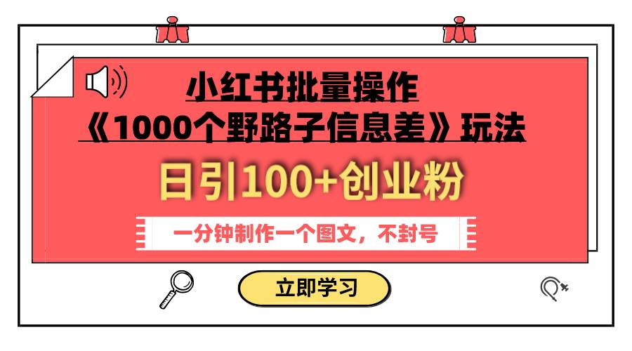 小红书批量操作《1000个野路子信息差》玩法 日引100+创业粉 一分钟一个图文倾城领域-倾城领域